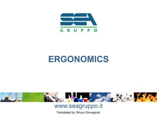 ERGONOMICS
www.seagruppo.it
Translated by: Bruno Giovagnoli
 