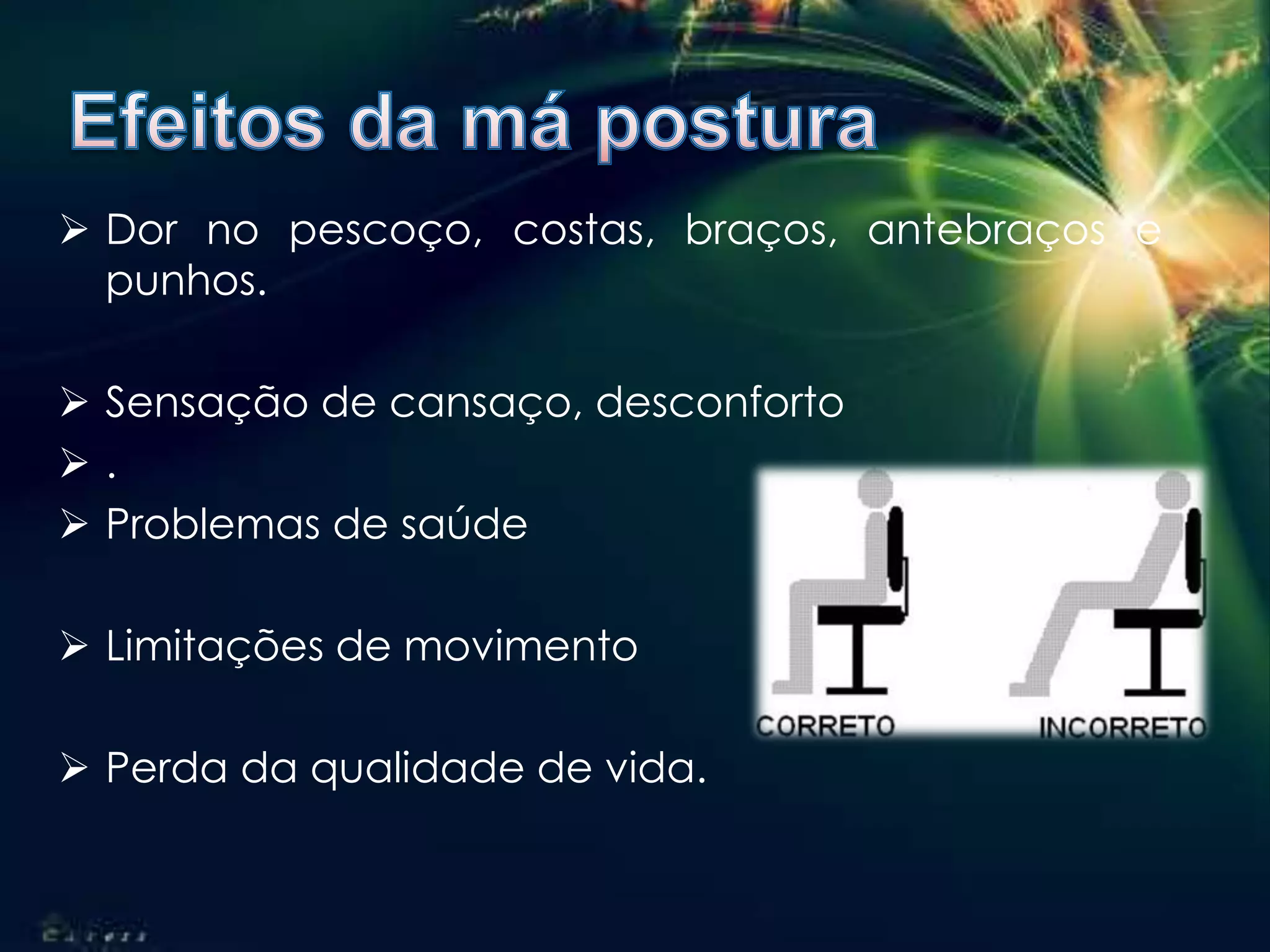  Dor no pescoço, costas, braços, antebraços e
punhos.
 Sensação de cansaço, desconforto
 .
 Problemas de saúde
 Limitações de movimento
 Perda da qualidade de vida.
 