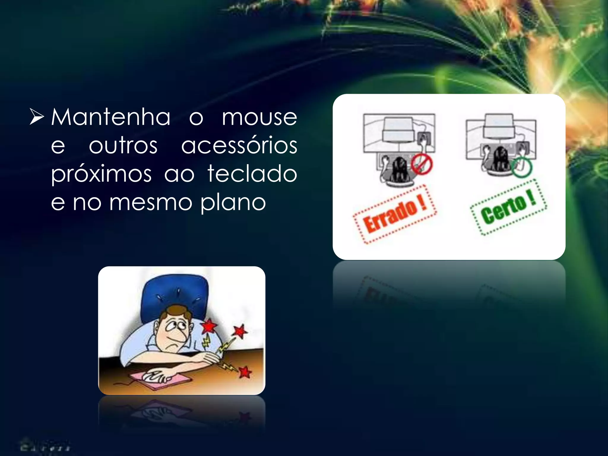  Mantenha o mouse
e outros acessórios
próximos ao teclado
e no mesmo plano
 
