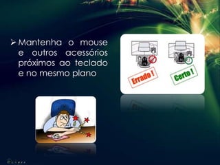  Mantenha o mouse
e outros acessórios
próximos ao teclado
e no mesmo plano
 