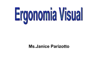 Ms.Janice Parizotto Ergonomia Visual 