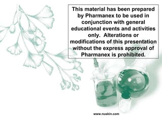 This material has been prepared by Pharmanex to be used in conjunction with general educational events and activities only.  Alterations or modifications of this presentation without the express approval of Pharmanex is prohibited. www.nuskin.com 