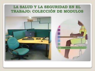 LA SALUD Y LA SEGURIDAD EN EL
TRABAJO: COLECCIÓN DE MODULOS
 