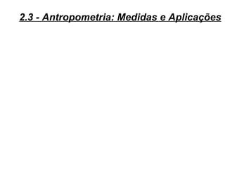 2.3 - Antropometria: Medidas e Aplicações
 
