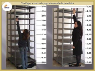 Verifique a altura de pega na testada da prateleira 
 