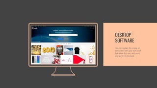 You can replace the image on
the screen with your own work.
Just delete this one, add yours
and send it to the back
DESKTOP
SOFTWARE
 