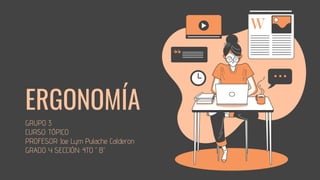 ERGONOMÍA
GRUPO 3
CURSO: TÓPICO
PROFESOR: Joe Lym Pulache Calderon
GRADO Y SECCIÓN: 4TO “B”
 