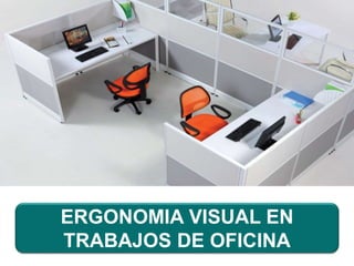 ERGONOMIA VISUAL EN
TRABAJOS DE OFICINA
 