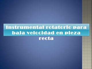 Instrumental rotatorio para baja velocidad en pieza recta 