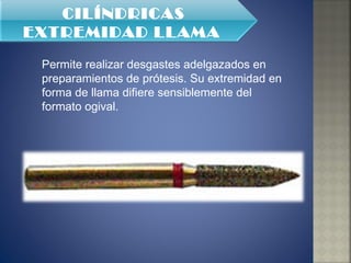 Permite realizar desgastes adelgazados en preparamientos de prótesis. Su extremidad en forma de llama difiere sensiblemente del formato ogival.  CILÍNDRICAS EXTREMIDAD LLAMA   
