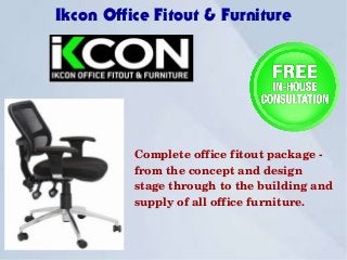 Ikcon Office Fitout & Furniture
Complete office fitout package ­ 
from the concept and design 
stage through to the building and 
supply of all office furniture.
 