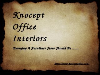Knocept 
Office 
Interiors
Everying A Furniture Store Should Be ......
http://www.konceptoffice.com/
 