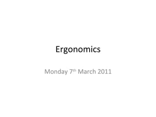 Ergonomics Monday 7 th  March 2011 