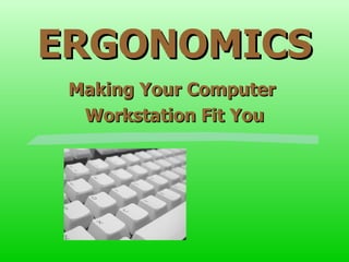 ERGONOMICS Making Your Computer  Workstation Fit You 