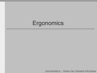 ERGONOMICS :: TRAIN-THE-TRAINER PROGRAM
Ergonomics
 