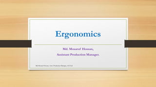 Ergonomics
Md. Mosaruf Hossan,
Assistant Production Manager.
Md Mosaruf Hossan, Asstt. Production Manager, ACI Ltd.
 