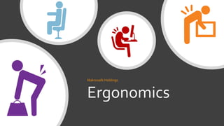 Ergonomics
Makrosafe Holdings
 