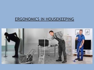 ERGONOMICS IN HOUSEKEEPING
 