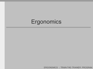 ERGONOMICS :: TRAIN-THE-TRAINER PROGRAM
Ergonomics
 