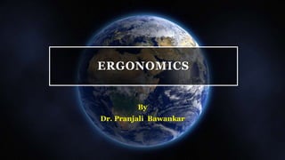ERGONOMICS
By
Dr. Pranjali Bawankar
 