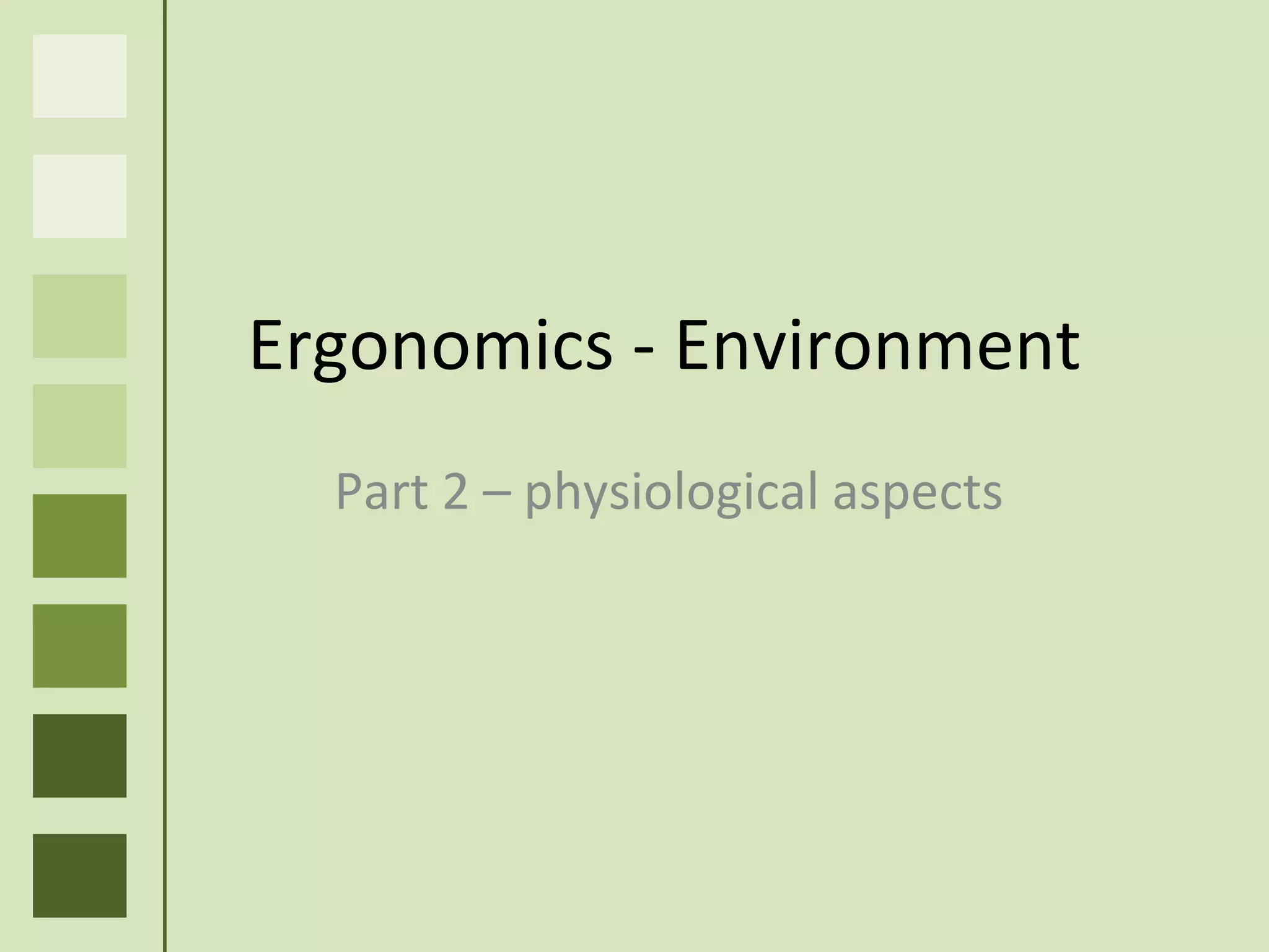 Ergonomics  - Environment Part 2 –  physiological   aspects 