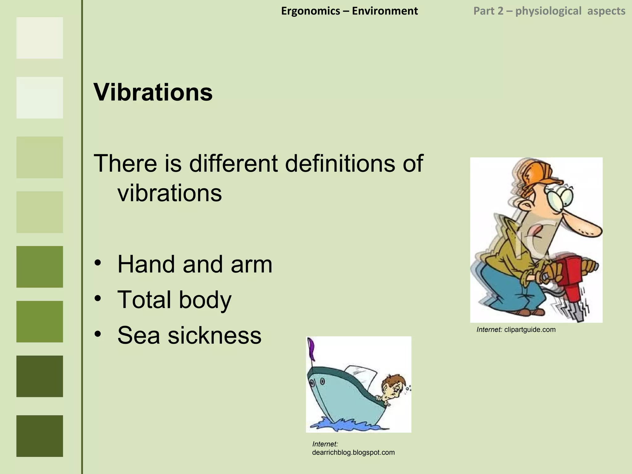 Ergonomics  – Environment    Part 2 –  physiological  aspects Vibrations There is different definitions of vibrations Hand and arm Total body Sea sickness Internet:  clipartguide.com Internet:  dearrichblog.blogspot.com 