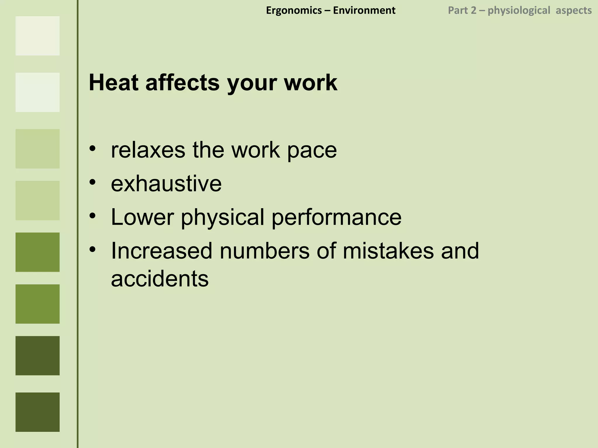 Ergonomics  – Environment    Part 2 –  physiological  aspects Heat affects your work relaxes the work pace exhaustive Lower physical performance Increased numbers of mistakes and accidents 