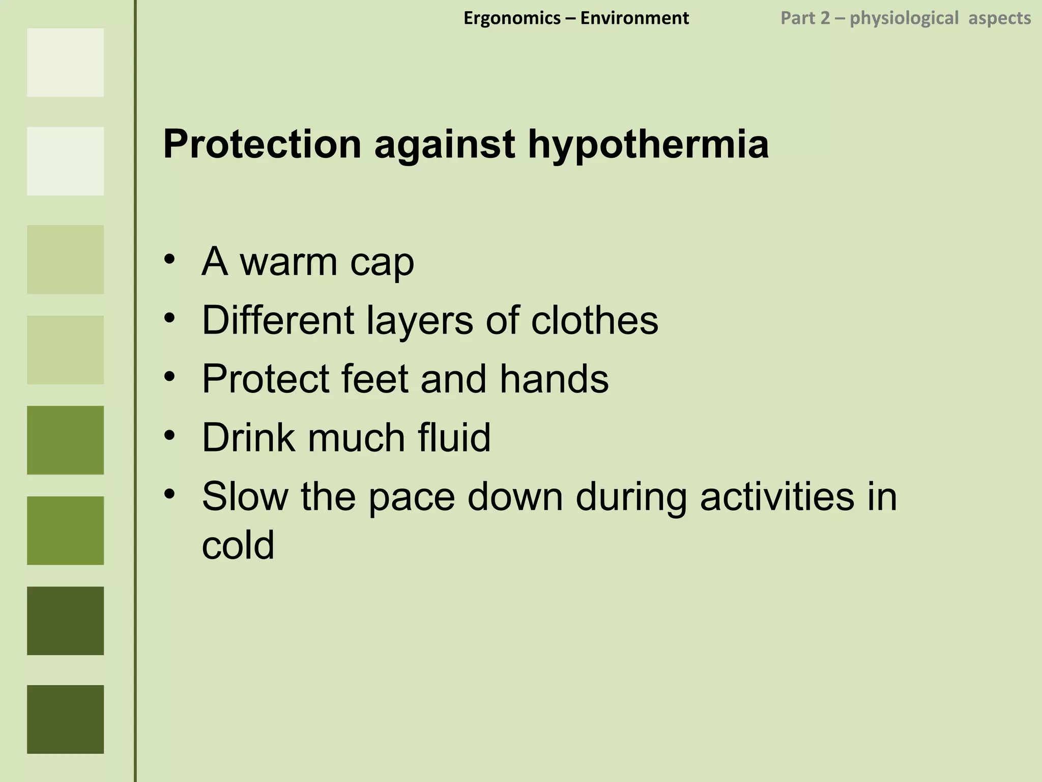 Ergonomics  – Environment    Part 2 –  physiological  aspects Protection against hypothermia A warm cap Different layers of clothes Protect feet and hands Drink much fluid Slow the pace down during activities in cold 