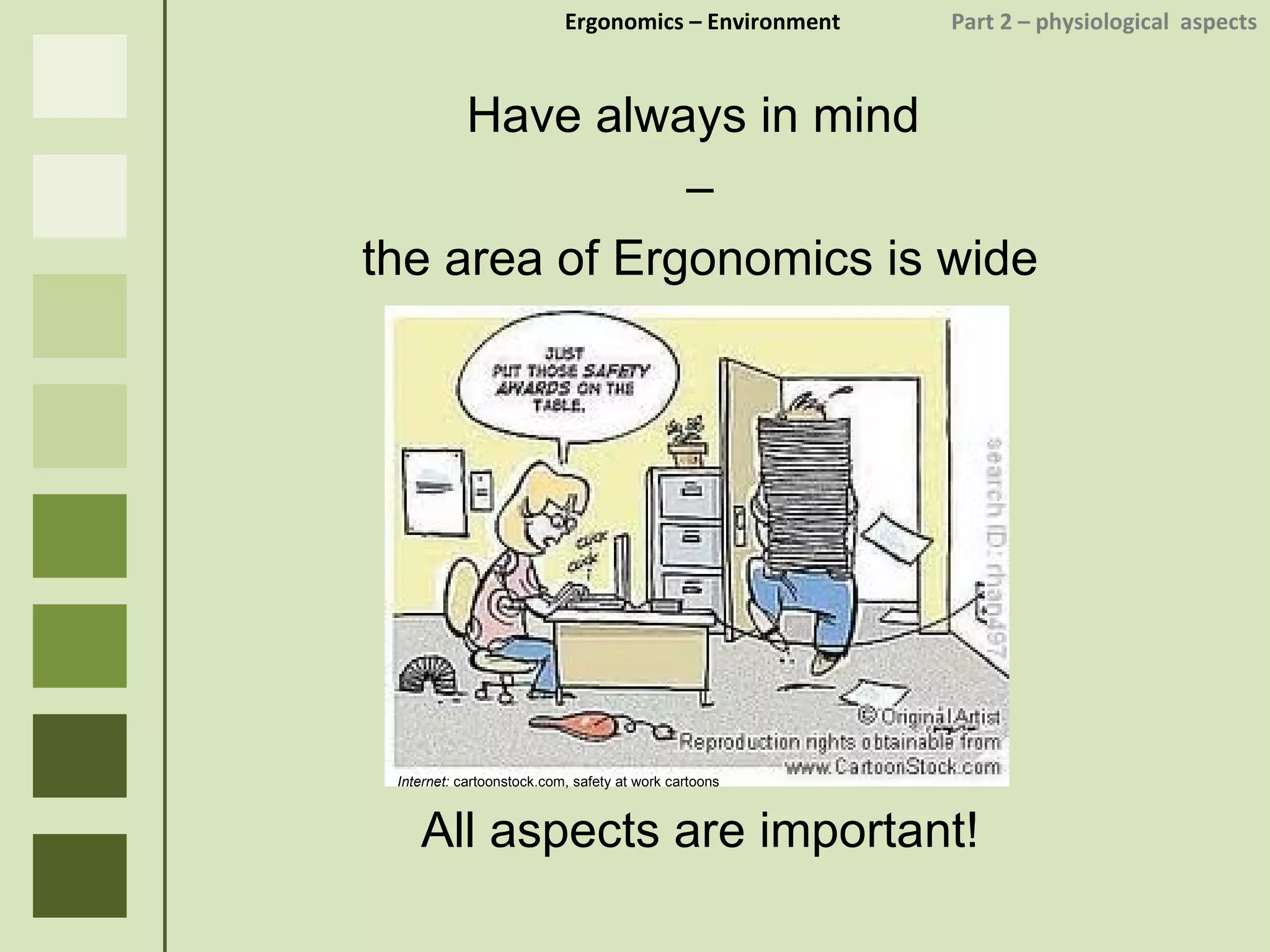 Ergonomics  – Environment    Part 2 –  physiological  aspects Have always in mind  – the area of Ergonomics is wide All aspects are important! Internet:  cartoonstock.com, safety at work cartoons 