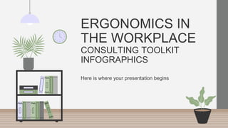 ERGONOMICS IN
THE WORKPLACE
CONSULTING TOOLKIT
INFOGRAPHICS
Here is where your presentation begins
 