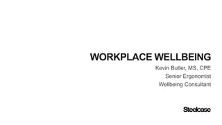 WORKPLACE WELLBEING 
Kevin Butler, MS, CPE 
Senior Ergonomist 
Wellbeing Consultant 
 