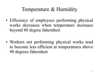 Temperature & Humidity Efficiency of employees performing physical works decreases when temperature increases beyond 80 degree fahernheit Workers not performing physical works tend to become less efficient at temperatures above 90 degrees fahrenheit 