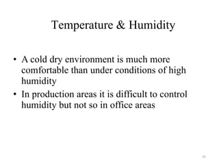 A cold dry environment is much more comfortable than under conditions of high humidity In production areas it is difficult to control humidity but not so in office areas Temperature & Humidity 