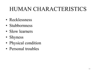 Recklessness  Stubbornness Slow learners Shyness Physical condition Personal troubles HUMAN CHARACTERISTICS 