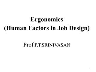 Ergonomics (Human Factors in Job Design) Prof .P.T.SRINIVASAN 