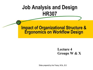 Job Analysis and Design HR307 Impact of Organizational Structure & Ergonomics on Workflow Design Lecture 4  Groups W & X 
