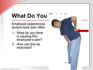 What Do You Think? What do you think  is causing this employee’s pain? How can this be improved? Employee experiences severe back pain often. 