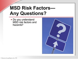 MSD Risk Factors— Any Questions? Do you understand MSD risk factors and hazards? 