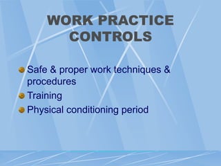 WORK PRACTICE
CONTROLS
Safe & proper work techniques &
procedures
Training
Physical conditioning period
 