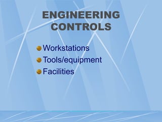 ENGINEERING
CONTROLS
Workstations
Tools/equipment
Facilities
 