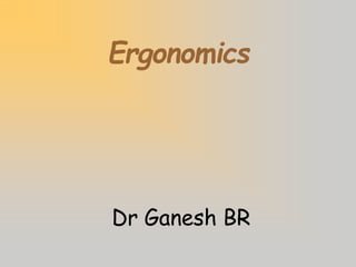 Ergonomics
Dr Ganesh BR
 