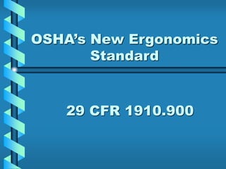OSHA’s New Ergonomics
Standard
29 CFR 1910.900
 