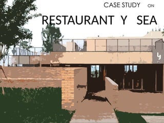 CASE STUDY ON
RESTAURANT Y SEA
 