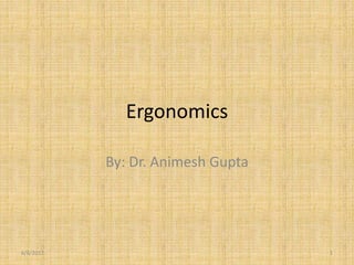 Ergonomics
By: Dr. Animesh Gupta
6/6/2017 1
 