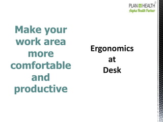 Make your
work area
more
comfortable
and
productive
 