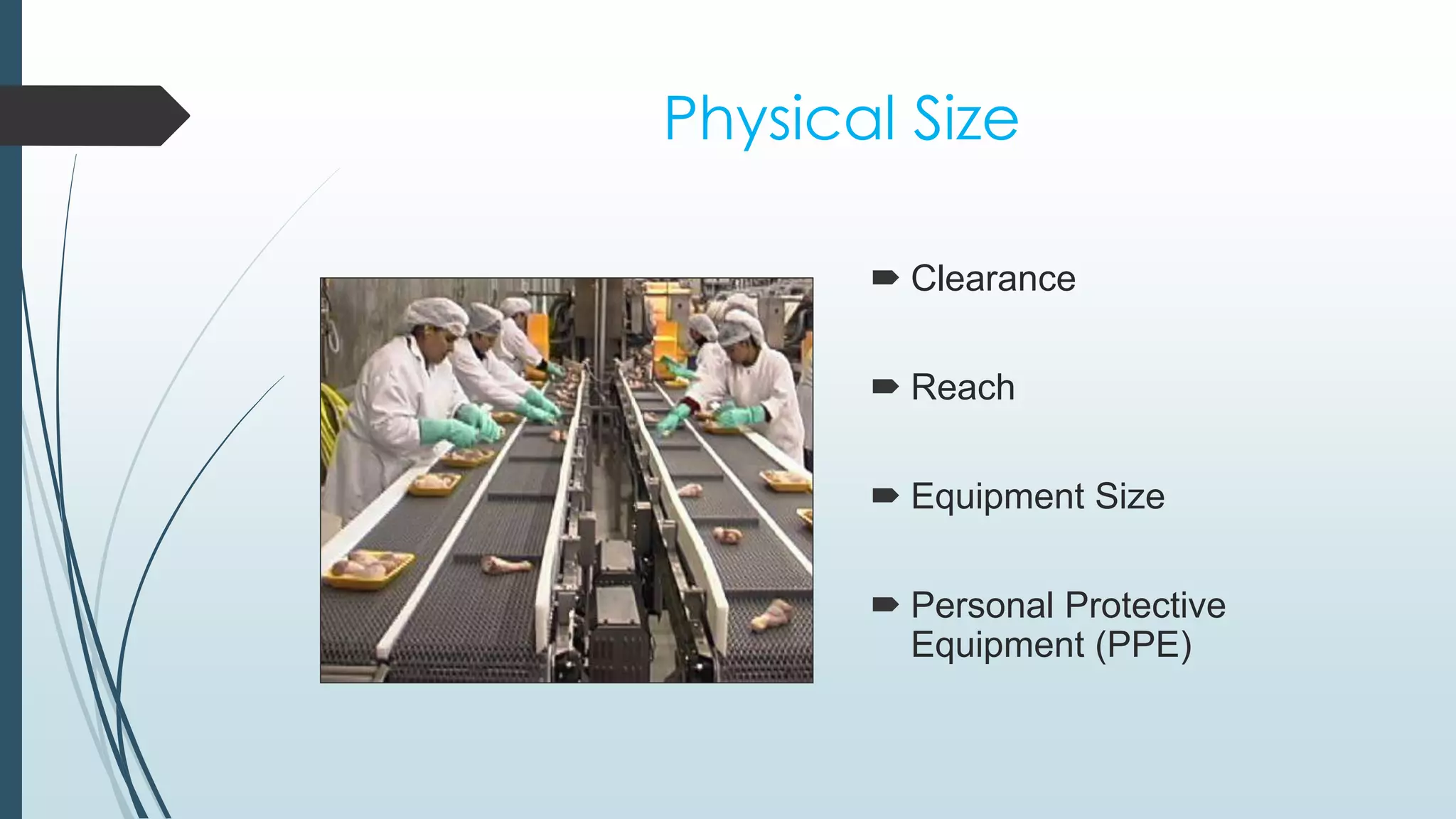 Physical Size 
 Clearance 
 Reach 
 Equipment Size 
 Personal Protective 
Equipment (PPE) 
 