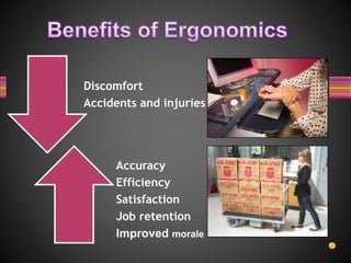 Discomfort
Accidents and injuries
Accuracy
Efficiency
Satisfaction
Job retention
Improved morale
 