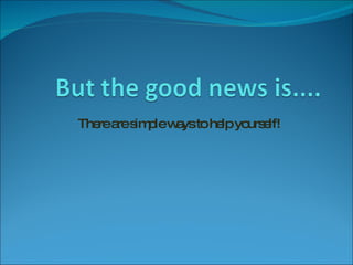 There are simple ways to help yourself! 