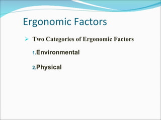 Ergonomic Factors Two Categories of Ergonomic Factors Environmental Physical 
