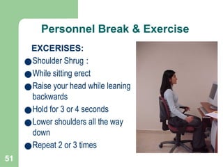 51
Personnel Break & Exercise
EXCERISES:
●Shoulder Shrug :
●While sitting erect
●Raise your head while leaning
backwards
●Hold for 3 or 4 seconds
●Lower shoulders all the way
down
●Repeat 2 or 3 times
 